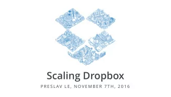 Scaling Dropbox  P R E S L AV  L E ,  N O V E M B E R  7 T H ,  2 0 1 6  Zone  Zone  (west)  (east)