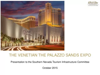 THE VENETIAN THE PALAZZO SANDS EXPO  Presentation to the Southern Nevada Tourism Infrastructure