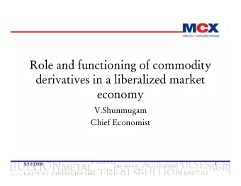 Role and functioning of commodity  derivatives in a liberalized market  economy  V.Shunmugam  Chief