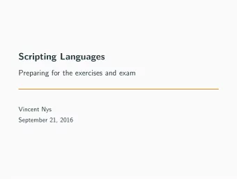Scripting Languages  Preparing for the exercises and exam  Vincent Nys  September 21, 2016  The