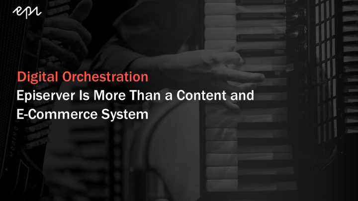 digital orchestration episerver is more than a content