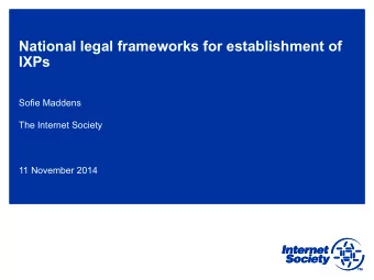 National legal frameworks for establishment of  IXPs  Sofie Maddens  The Internet Society  11