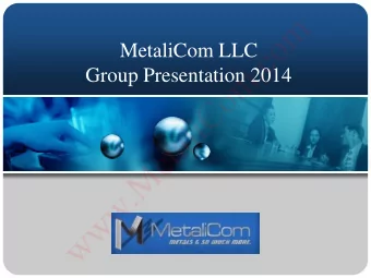 m  o  c  MetaliCom LLC  .  m  Group Presentation 2014  o  C  i  l  a  t  e  M  .  w  w  w  m
