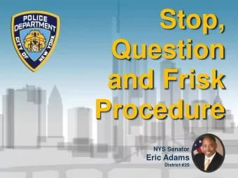Stop,  Question  and Frisk  Procedure  NYS Senator  Eric Adams  District #20  What is Stop,