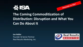 The Coming Commoditization of  Distribution: Disruption and What You  Can Do About It  Ian Heller