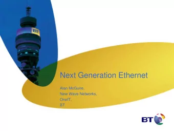 Next Generation Ethernet  Alan McGuire,  New Wave Networks,  OneIT,  BT  Enterprises