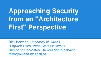Approaching Security  from an &quot;Architecture  First&quot; Perspective  Rick Kazman, University