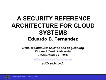 A SECURITY REFERENCE  ARCHITECTURE FOR CLOUD  SYSTEMS  Eduardo B. Fernandez  Dept. of Computer