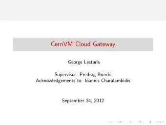 CernVM Cloud Gateway  George Lestaris  Supervisor: Predrag Buncic  Acknowledgements to: Ioannis
