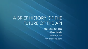 A BRIEF HISTORY OF THE  FUTURE OF THE API  QCon London 2020  Mark Rendle  @markrendle