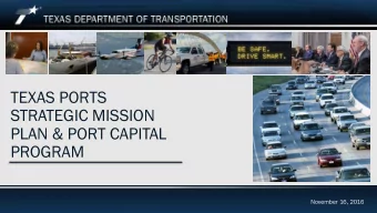 TEXAS PORTS  STRATEGIC MISSION  PLAN &amp; PORT CAPITAL  PROGRAM  November 16, 2016  November