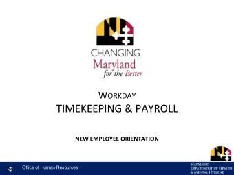 W ORKDAY  TIMEKEEPING &amp; PAYROLL NEW EMPLOYEE ORIENTATION  Office of Human Resources