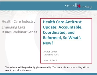 Health Care Antitrust  Update: Accountable,  Emerging Legal  Issues Webinar Series  Coordinated,
