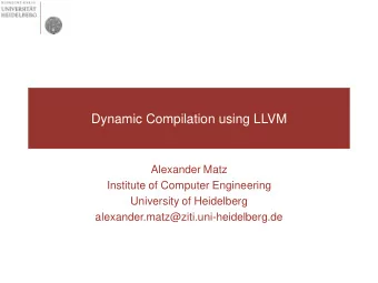 Dynamic Compilation using LLVM  Alexander Matz  Institute of Computer Engineering  University of