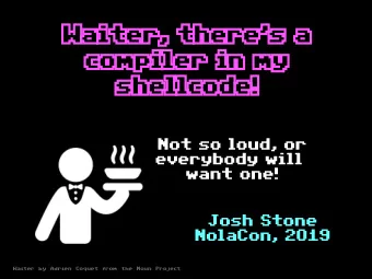 Waiter, theres a  compiler in my  shellcode!  Not so loud, or  everybody will  want one!  Josh