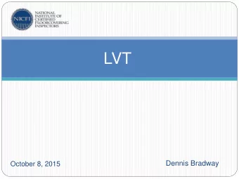LVT  Dennis Bradway  October 8, 2015  This Presentation is about  Information Regarding LVT  Define