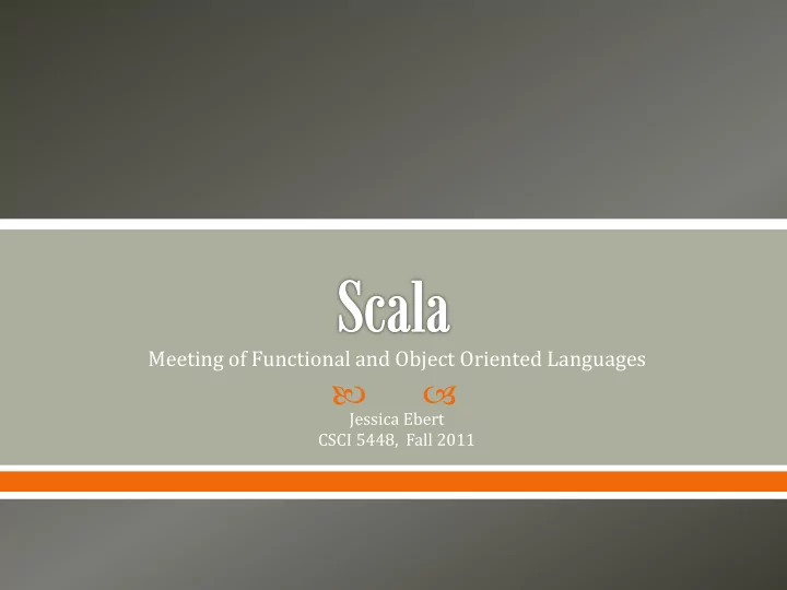 jessica ebert csci 5448 fall 2011 scala is a hybrid