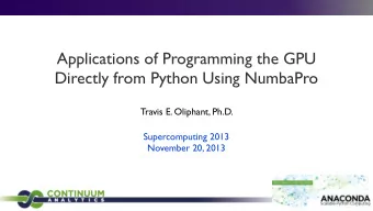 Applications of Programming the GPU  Directly from Python Using NumbaPro  Travis E. Oliphant, Ph.D.