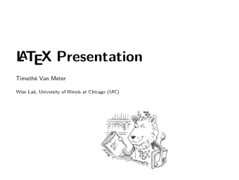 L  A  T  EX Presentation  Timoth Van Meter  Wise Lab, University of Illinois at Chicago (UIC)