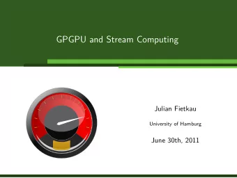GPGPU and Stream Computing  Julian Fietkau  University of Hamburg  June 30th, 2011  Julian Fietkau