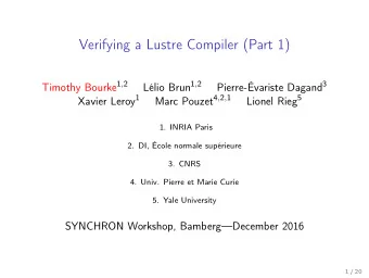 Verifying a Lustre Compiler (Part 1) Timothy Bourke 1 , 2 Llio Brun 1 , 2 Pierre-variste Dagand