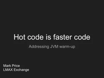 Hot code is faster code  Addressing JVM warm-up  Mark Price  LMAX Exchange  The JVM warm-up