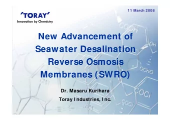 New Advancement of  Seawater Desalination  Reverse Osmosis  Membranes (SWRO)  Dr. Masaru Kurihara