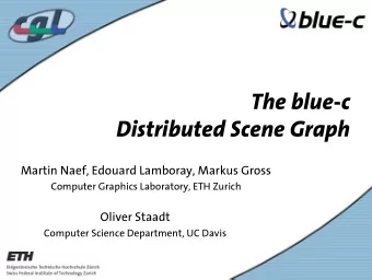 The blue-c  Distributed Scene Graph  Martin Naef, Edouard Lamboray, Markus Gross  Computer Graphics