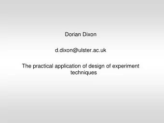 Dorian Dixon  d.dixon@ulster.ac.uk  The practical application of design of experiment  techniques