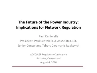 The Future of the Power Industry:  Implications for Network Regulation  Paul Centolella  President,
