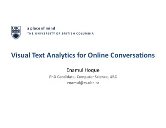 Visual Text Analytics for Online Conversations  Enamul Hoque  PhD Candidate, Computer Science, UBC