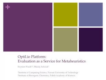 +  Optil.io Platform:  Evaluation as a Service for Metaheuristics Szymon Wasik 1,2 , Maciej Antczak