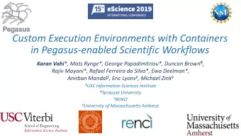 Custom Execution Environments with Containers  in Pegasus-enabled Scientific Workflows Karan Vahi