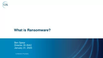 What is Ransomware?  Ben Spear  Director, EI-ISAC  January 31, 2020  Confidential &amp; Proprietary