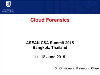 Cloud Forensics  ASEAN CSA Summit 2015  Bangkok, Thailand 11  12 June 2015  Dr Kim-Kwang Raymond