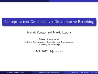 Concept-to-text Generation via Discriminative Reranking  Ioannis Konstas and Mirella Lapata  School