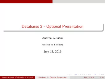 Databases 2 - Optional Presentation  Andrea Gussoni  Politecnico di Milano  July 15, 2016  Andrea