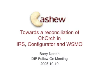 Towards a reconciliation of  ChOrch in  IRS, Configurator and WSMO  Barry Norton  DIP Follow-On