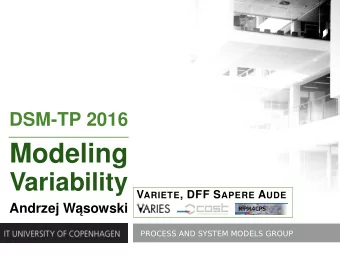 Modeling  Variability V ARIETE , DFF S APERE A UDE  Andrzej W   asowski  PROCESS AND SYSTEM