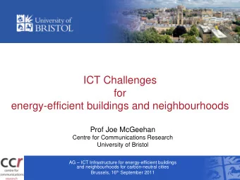 ICT Challenges  for  energy-efficient buildings and neighbourhoods  Prof Joe McGeehan  Centre for