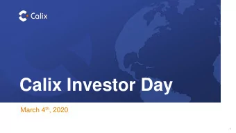 Calix Investor Day March 4 th , 2020  1  Safe Harbor Forward-looking statements are subject to the