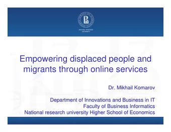 Empowering displaced people and  migrants through online services  Dr. Mikhail Komarov  Dr. Mikhail