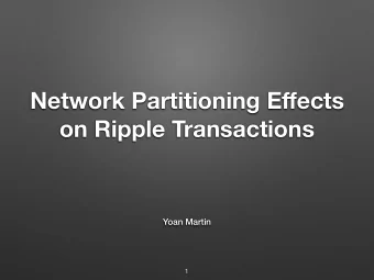 Network Partitioning E ff ects  on Ripple Transactions  Yoan Martin  1  Todays menu  What