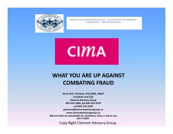 WHAT YOU ARE UP AGAINST  COMBATING FRAUD  Garry W.G. Clement, CFE,CAMS, AMLP  President and CEO