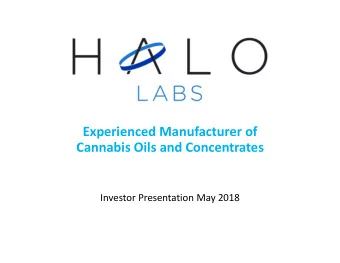 Experienced Manufacturer of  Cannabis Oils and Concentrates  Investor Presentation May 2018