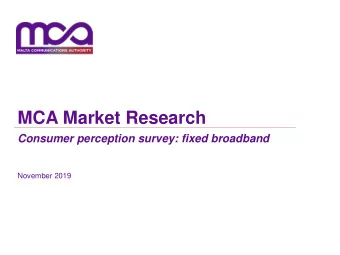 MCA Market Research  Consumer perception survey: fixed broadband  November 2019  Purpose  The MCA