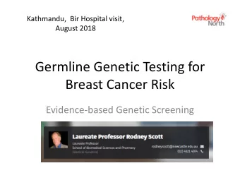 Germline Genetic Testing for  Breast Cancer Risk  Evidence-based Genetic Screening  Rodney J. Scott