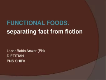 FUNCTIONAL FOODS.  separating fact from fiction  Lt.cdr Rabia Anwer (PN)  DIETITIAN  PNS SHIFA 1.