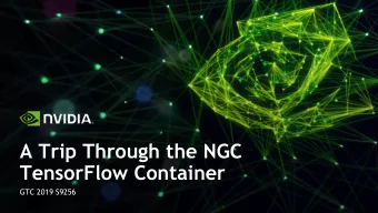 A Trip Through the NGC  TensorFlow Container  GTC 2019 S9256  AGENDA  A Trip Through the TensorFlow