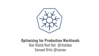 Optimizing for Production Workloads  Dan Walsh Red Hat  @rhatdan  Samuel Ortiz @sameo  PDF  PDF